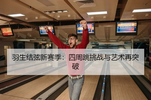 羽生结弦新赛季：四周跳挑战与艺术再突破